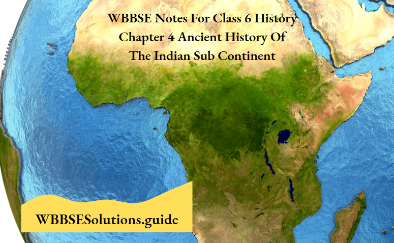 WBBSE Notes For Class 6 History Chapter 4 Ancient History Of The Indian Sub Continent