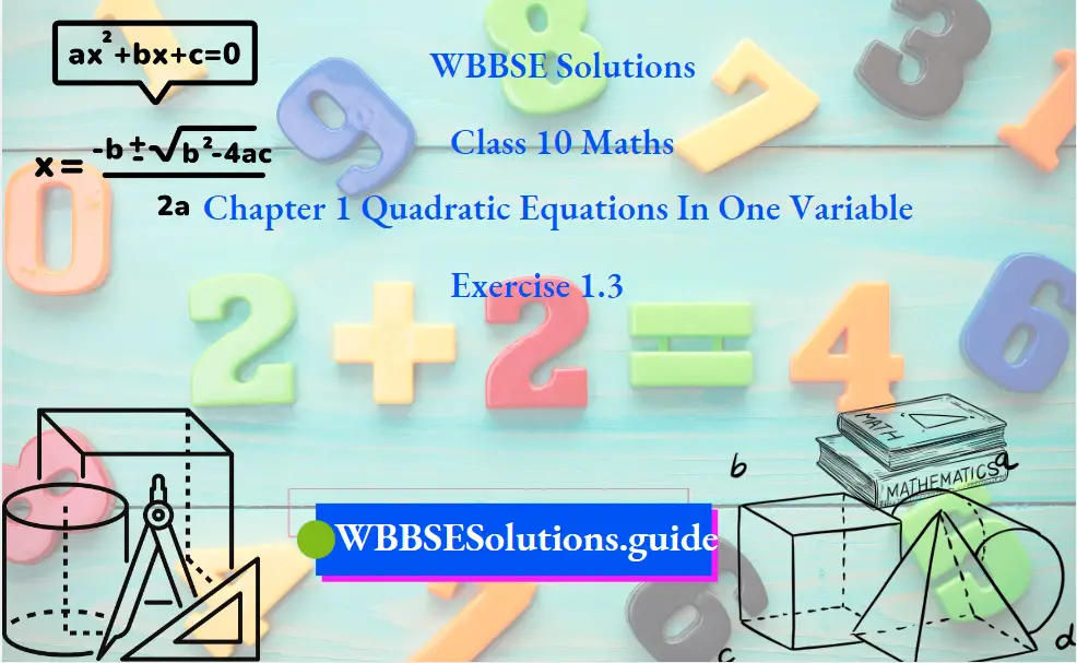 WBBSE Solutions For Class 10 Maths Chapter 1 Quadratic Equations In One Variable Exercise 1.3