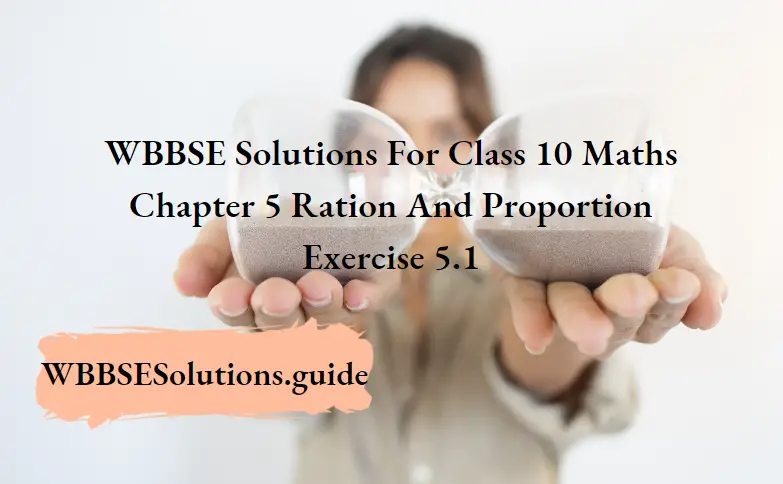 WBBSE Solutions For Class 10 Maths Chapter 5 Ration And Proportion Exercise 5.1