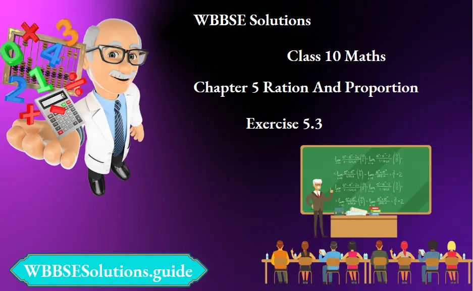 WBBSE Solutions For Class 10 Maths Chapter 5 Ration And Proportion Exercise 5.3