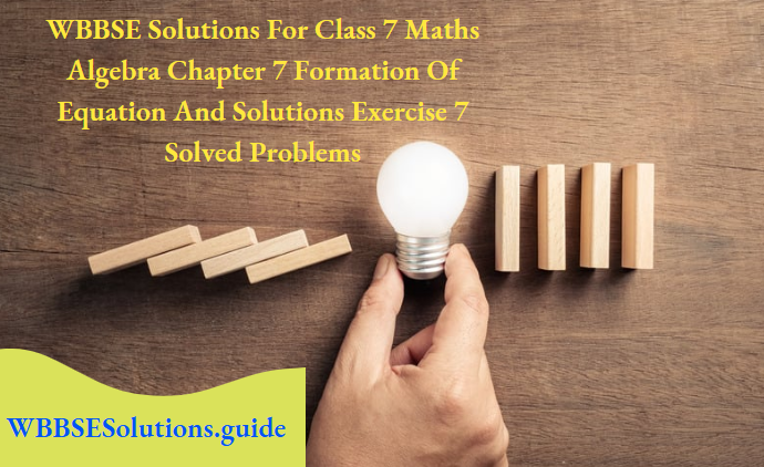 WBBSE Class 7 Maths Algebra Chapter 7 Exercise 7 Solved Problems