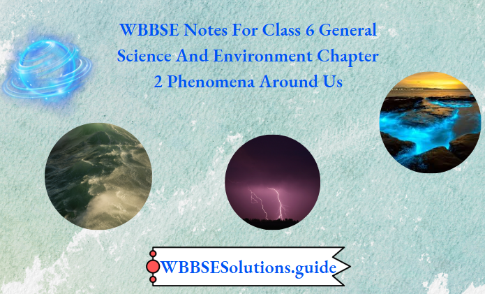 WBBSE Notes For Class 6 General Science And Environment Chapter 2 Phenomena Around Us