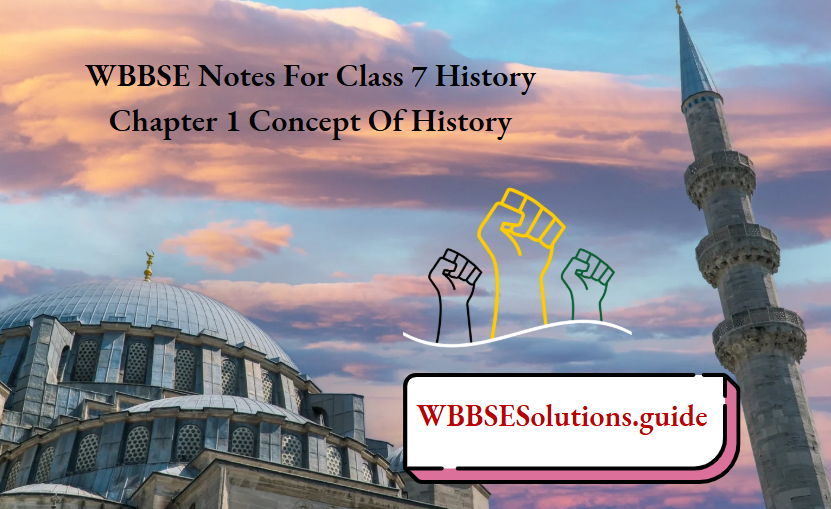 WBBSE Notes For Class 7 History Chapter 1 Concept Of History