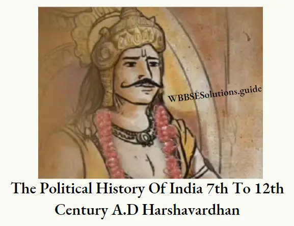 WBBSE Notes For Class 7 History Chapter 2 Some Streams Of The Political History Of India 7th To 12th Century A.D Harshavardhan