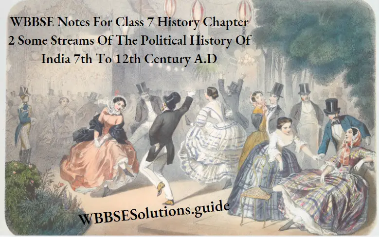 WBBSE Notes For Class 7 History Chapter 2 Some Streams Of The Political History Of India 7th To 12th Century A.D