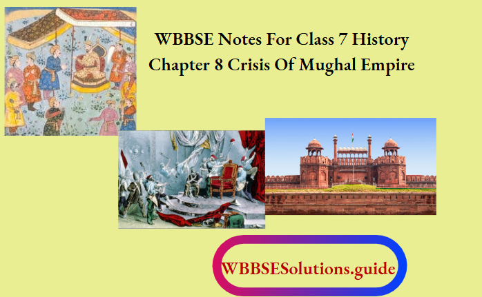 WBBSE Notes For Class 7 History Chapter 8 Crisis Of Mughal Empire