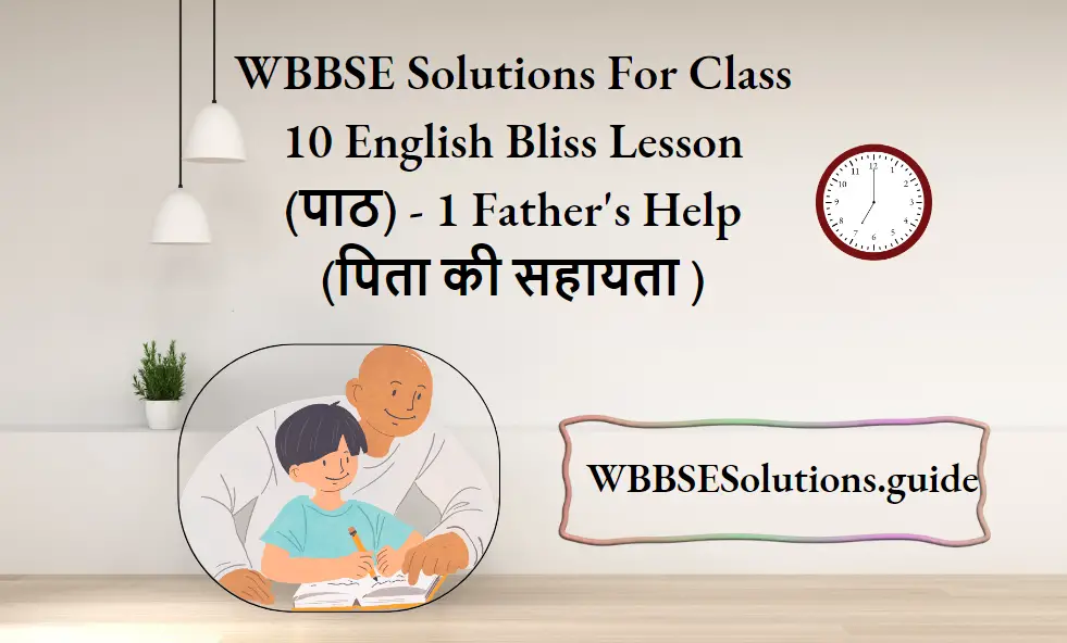 WBBSE Solutions For Class 10 English Bliss Lesson (पाठ) - 1 Father's Help (पिता की सहायता )