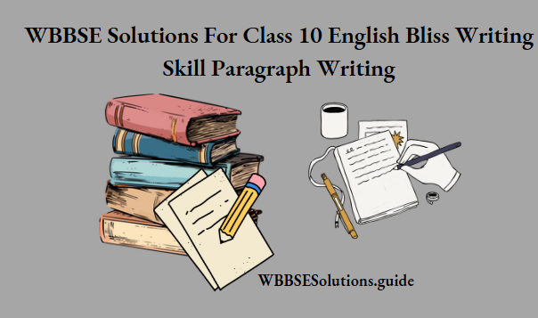 WBBSE Solutions For Class 10 English Bliss Writing Skill Paragraph Writing