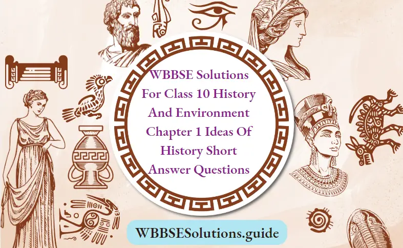 WBBSE Solutions For Class 10 History And Environment Chapter 1 Ideas Of History S A Qs