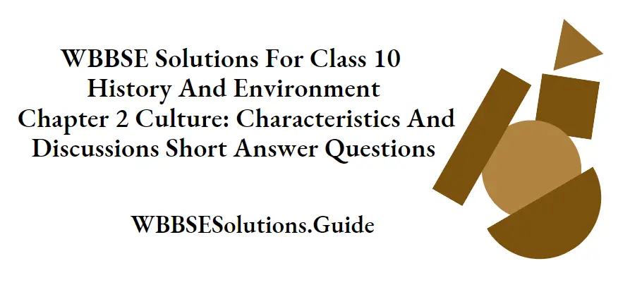 WBBSE Solutions For Class 10 History And Environment Chapter 2 Culture Characteristics And Discussions Short Answer Questions