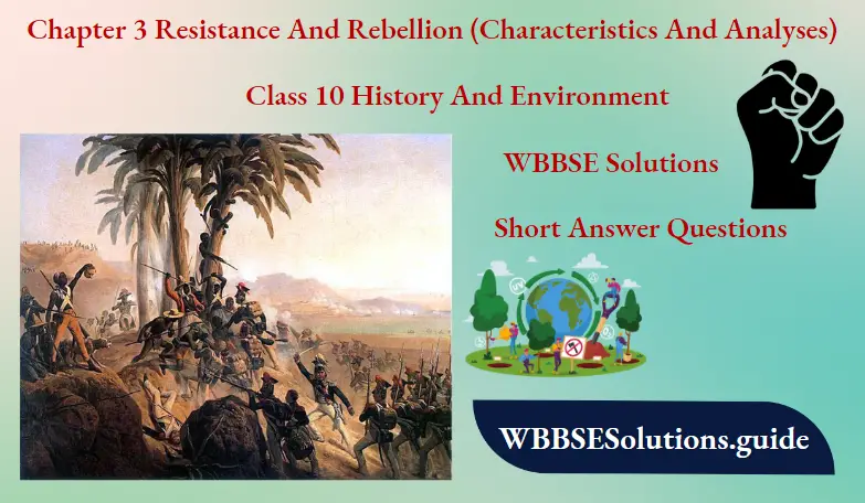 WBBSE Solutions For Class 10 History And Environment Chapter 3 Resistance And Rebellion (Characteristics And Analyses) Short Answer Questions