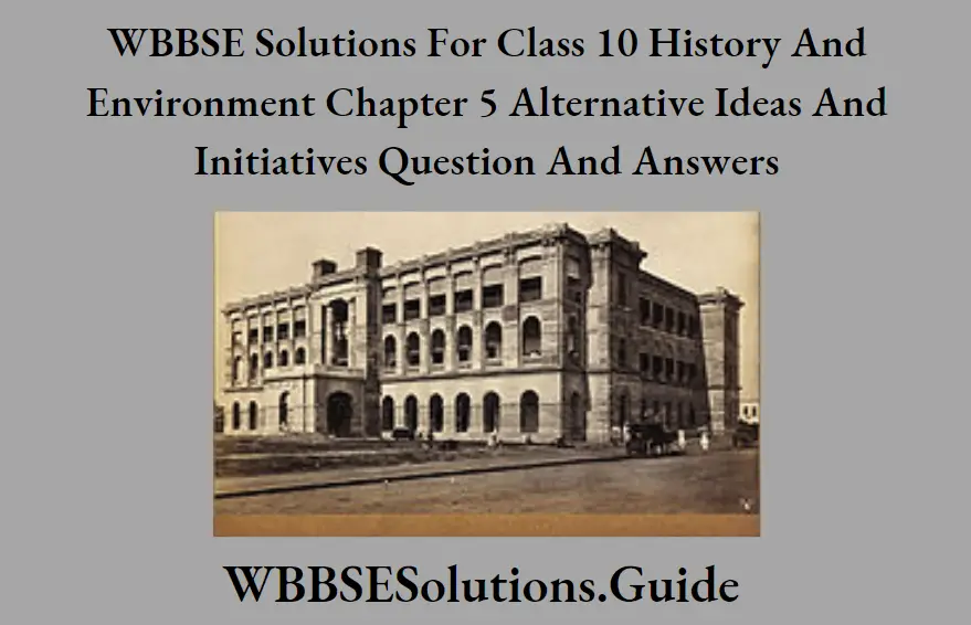 WBBSE Solutions For Class 10 History And Environment Chapter 5 Alternative Ideas And Initiatives Question And Answers Calcutta Science College