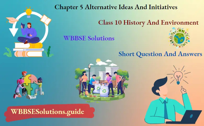 WBBSE Solutions For Class 10 History And Environment Chapter 5 Alternative Ideas And Initiatives S A Qs