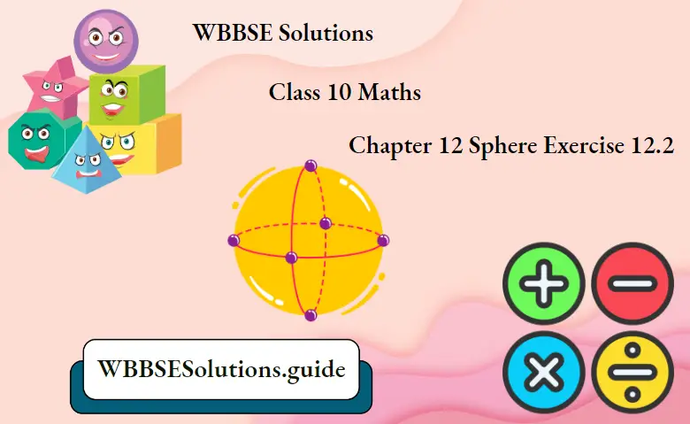 WBBSE Solutions For Class 10 Maths Chapter 12 Sphere Exercise 12.2