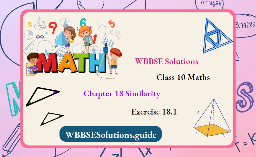 WBBSE Solutions For Class 10 Maths Chapter 18 Similarity Exercise 18.1