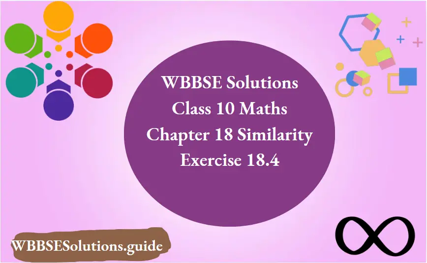 WBBSE Solutions For Class 10 Maths Chapter 18 Similarity Exercise 18.4