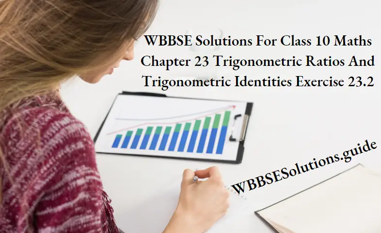 WBBSE Solutions For Class 10 Maths Chapter 23 Trigonometric Ratios And Trigonometric Identities Exercise 23.2