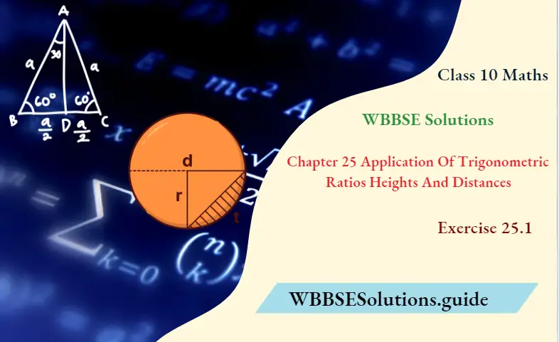 WBBSE Solutions For Class 10 Maths Chapter 25 Application Of Trigonometric Ratios Heights And Distances Exercise 25.1