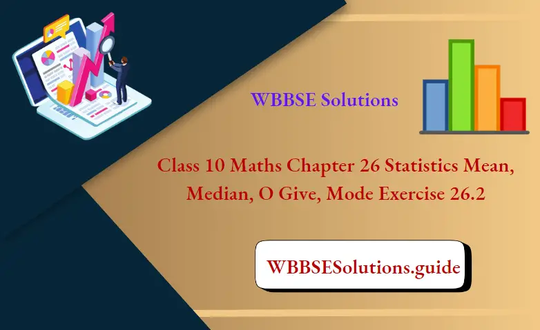 WBBSE Solutions For Class 10 Maths Chapter 26 Statistics Mean, Median, O Give, Mode Exercise 26.2