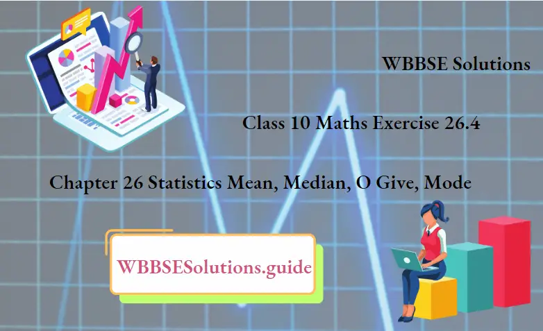 WBBSE Solutions For Class 10 Maths Chapter 26 Statistics Mean, Median, O Give, Mode Exercise 26.4