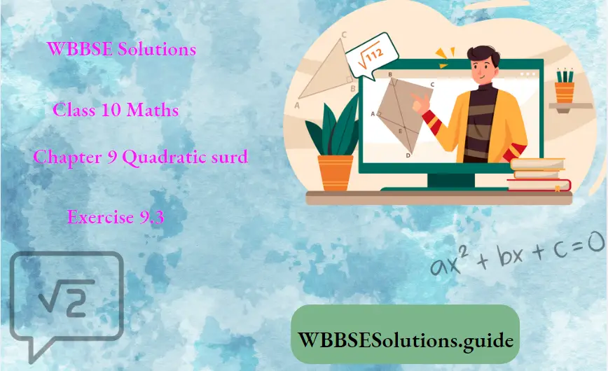 WBBSE Solutions For Class 10 Maths Chapter 9 Quadratic surd Exercise 9.3