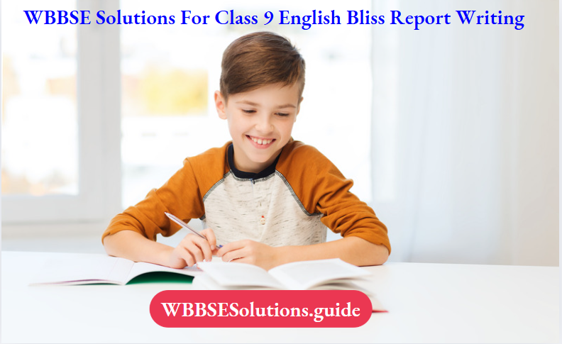 WBBSE Solutions For Class 9 English Bliss Report Writing
