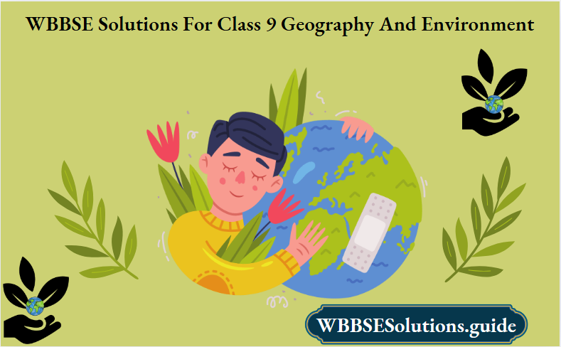 WBBSE Solutions For Class 9 Geography And Environment