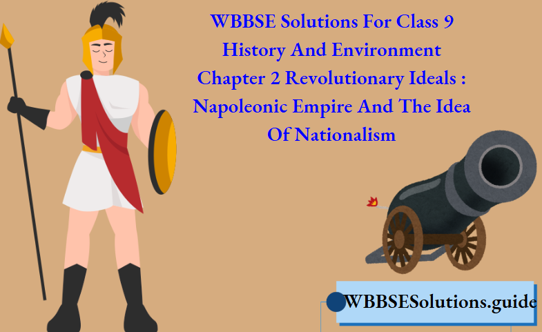 WBBSE Solutions For Class 9 History And Environment Chapter 2 Revolutionary Ideals Napoleonic Empire And The Idea Of Nationalism