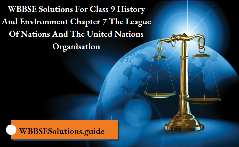WBBSE Solutions For Class 9 History And Environment Chapter 7 The League Of Nations And The United Nations Organisation