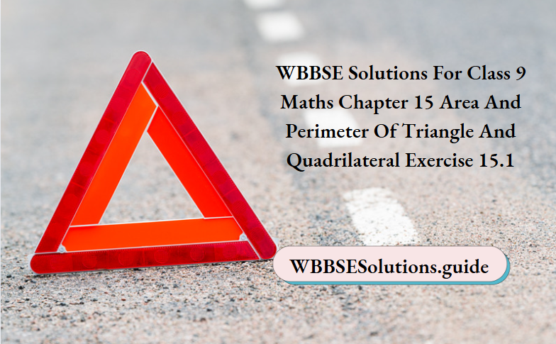 WBBSE Solutions For Class 9 Maths Chapter 15 Area And Perimeter Of Triangle And Quadrilateral Exercise 15.1