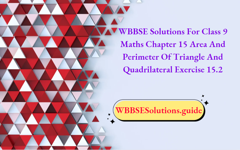 WBBSE Solutions For Class 9 Maths Chapter 15 Area And Perimeter Of Triangle And Quadrilateral Exercise 15.2