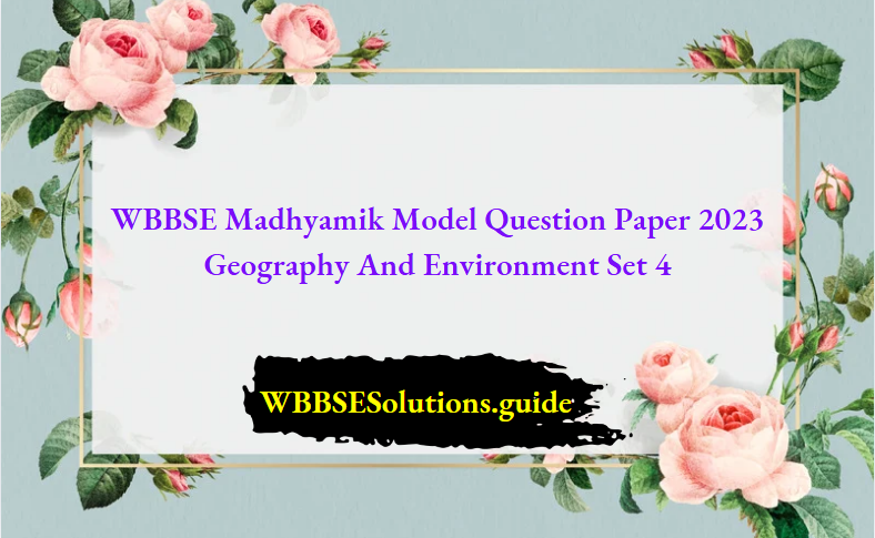 WBBSE Madhyamik Model Question Paper 2023 Geography And Environment Set 4