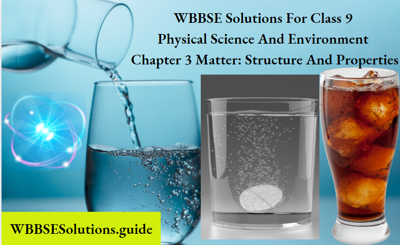 WBBSE Solutions For Class 9 Physical Science And Environment Chapter 3 Matter Structure And Properties