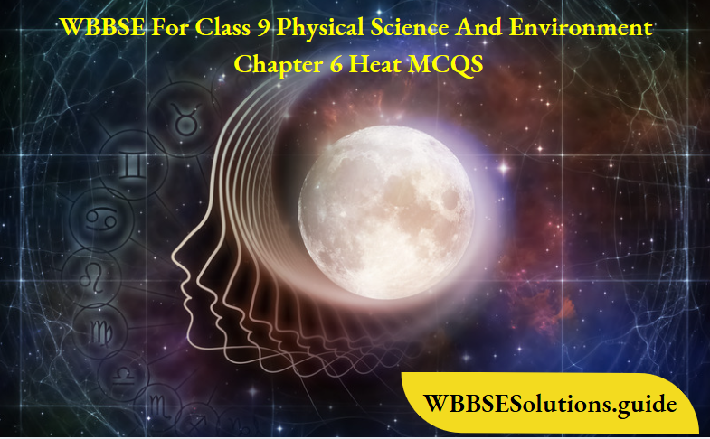 WBBSE For Class 9 Physical Science And Environment Chapter 6 Heat MCQS