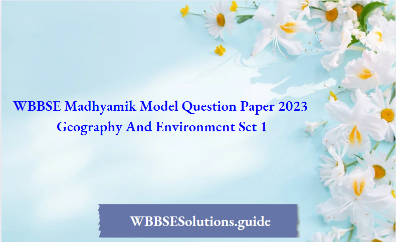 WBBSE Madhyamik Model Question Paper 2023 Geography And Environment Set 1