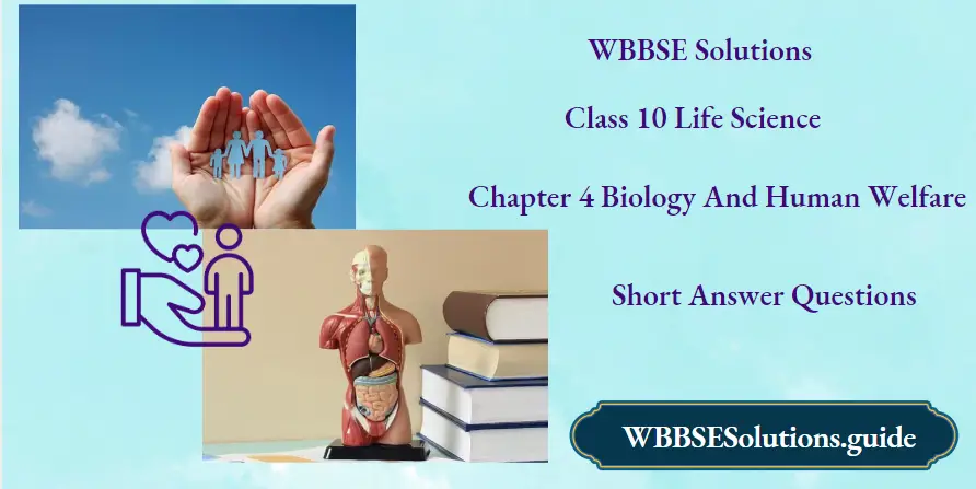 WBBSE Solutions For Class 10 Life Science Chapter 4 Biology And Human Welfare saqs.