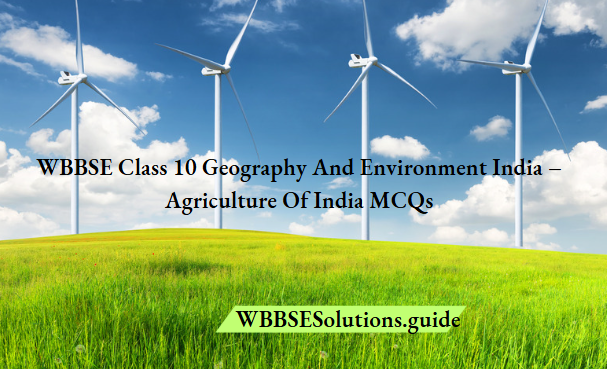 WBBSE Class 10 Geography And Environment India - Agriculture Of India MCQs