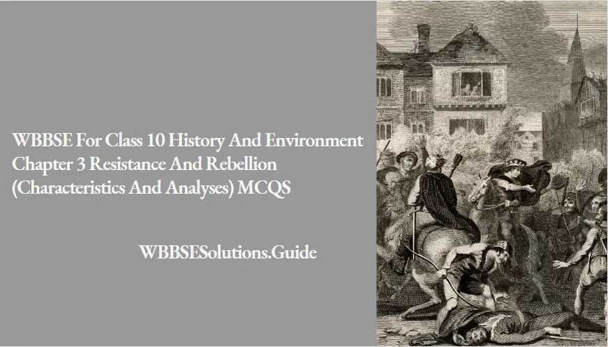 WBBSE For Class 10 History And Environment Chapter 3 Resistance And Rebellion (Characteristics And Analyses) MCQS