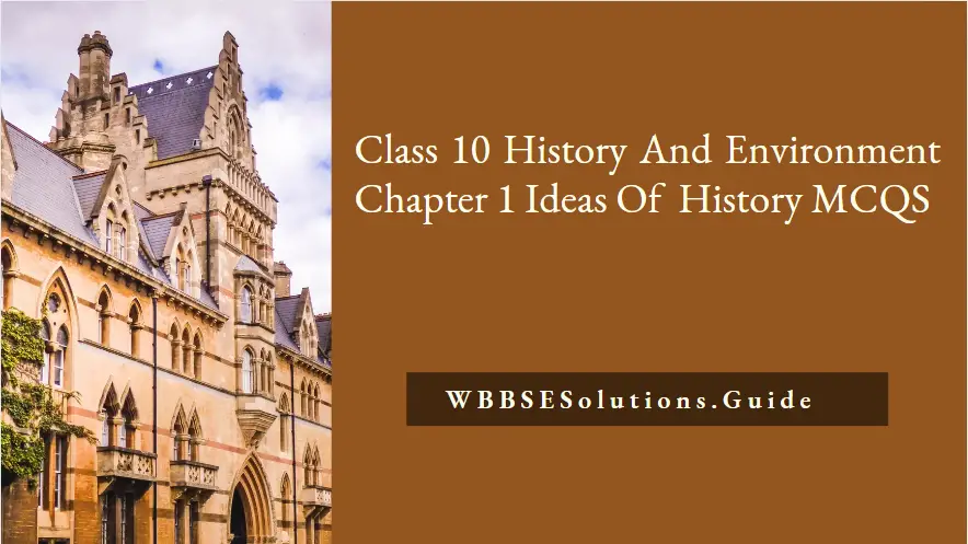 WBBSE Solutions For Class 10 History And Environment Chapter 1 Ideas Of History MCQS