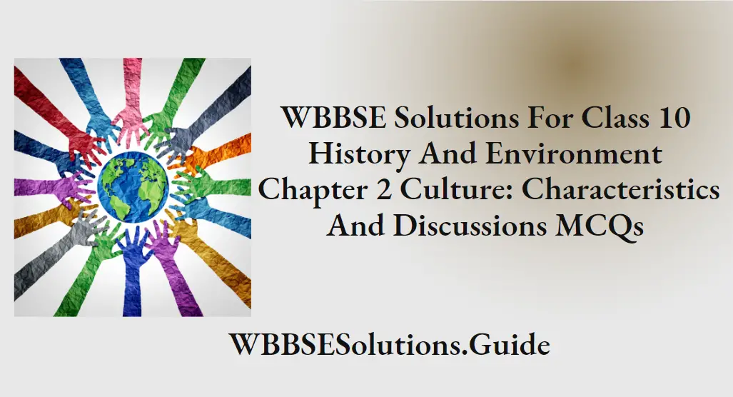 WBBSE Solutions For Class 10 History And Environment Chapter 2 Culture Characteristics And Discussions MCQs