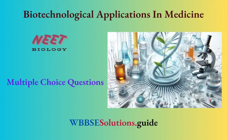 NEET Biology Biotechnological Applications In Medicine Multiple Choice Question And Answers