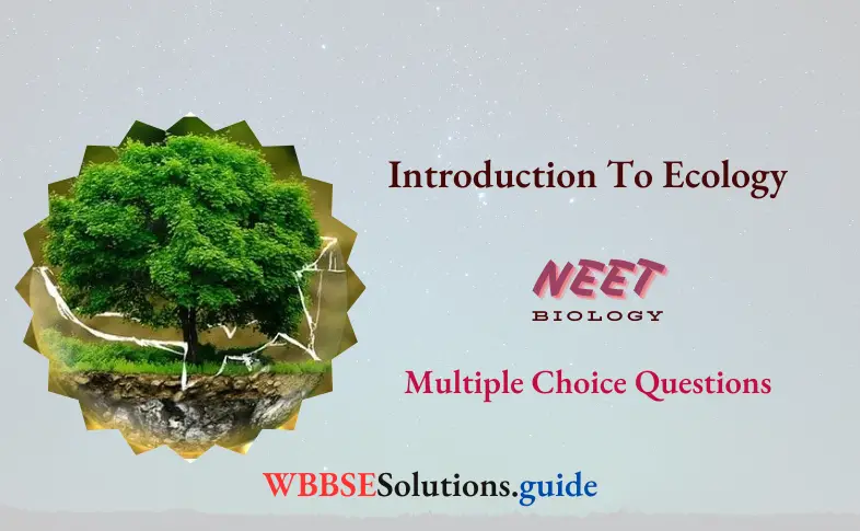 NEET Biology Introduction To Ecology Multiple Choice Question And Answers