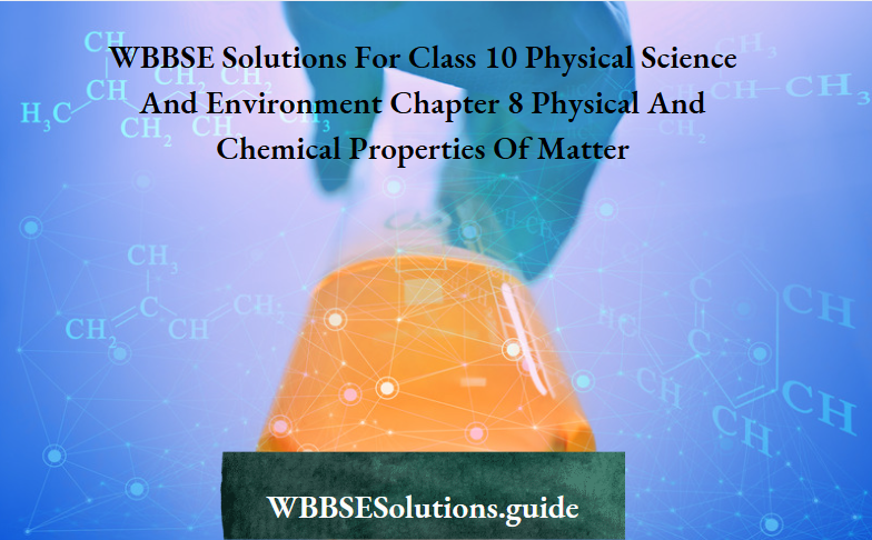 WBBSE Solutions For Class 10 Physical Science And Environment Chapter 8 Physical And Chemical Properties Of Matter