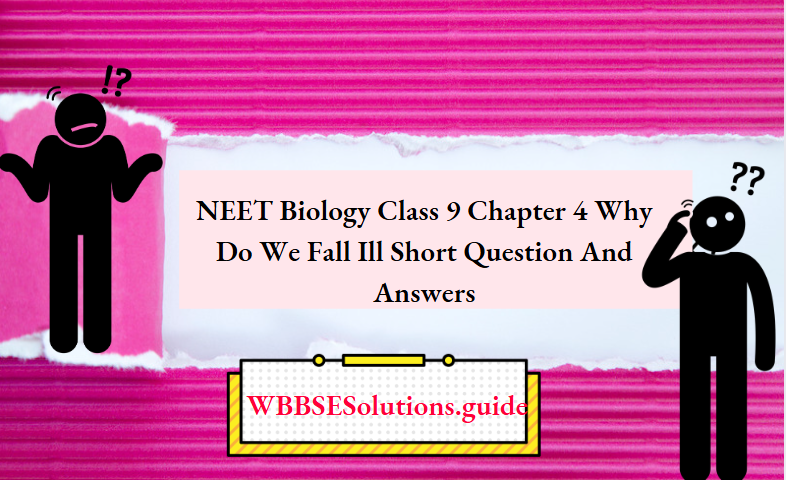 NEET Biology Class 9 Chapter 4 Why Do We Fall Ill Short Question And Answers