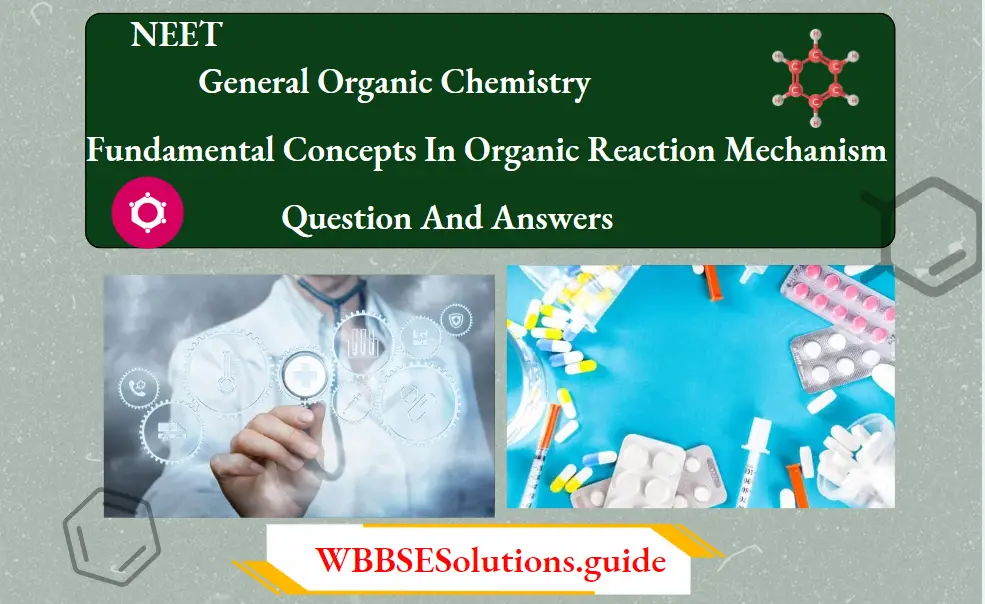 NEET General Organic Chemistry Fundamental Concepts In Organic Reaction Mechanism Question And Answers