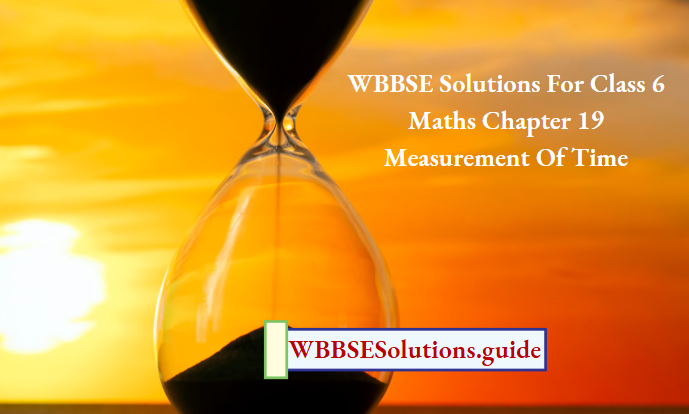 WBBSE Class 6 Maths Chapter 19 Measurement Of Time
