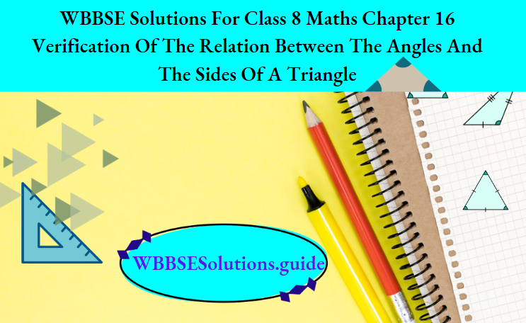 WBBSE Class 8 Maths Chapter 16 Verification Of The Relation Between The Angles And The Sides Of A Triangle