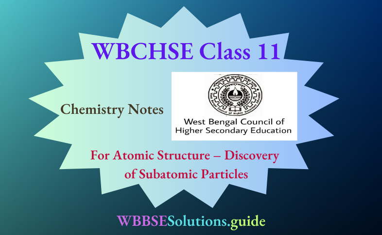 WBCHSE Class 11 Chemistry Notes For Atomic Structure - Discovery Of ...