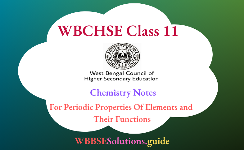 WBCHSE Class 11 Chemistry Notes For Periodic Properties Of Elements and Their Functions
