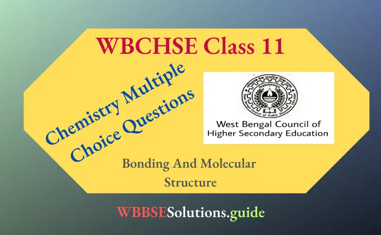 WBCHSE For Class11 Multiple Choice Questions Bonding And Molecular Structure